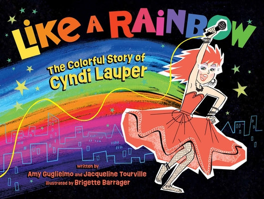 Cover Image for Like a Rainbow: The Colorful Story of Cyndi Lauper -- Amy Guglielmo, Hardcover