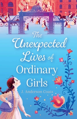 Cover Image for The Unexpected Lives of Ordinary Girls -- J. Anderson Coats, Hardcover