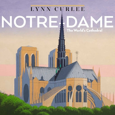 Cover Image for Notre-Dame: The World's Cathedral -- Lynn Curlee, Hardcover