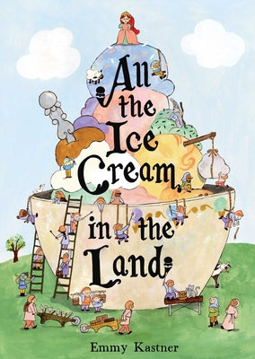 Cover Image for All the Ice Cream in the Land -- Emmy Kastner, Hardcover
