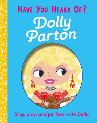 Cover Image for Have You Heard of Dolly Parton?: Sing, Play, and Perform with Dolly! -- Editors of Silver Dolphin Books, Board Books
