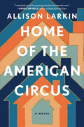 Cover Image for Home of the American Circus -- Allison Larkin, Hardcover