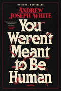 Cover Image for You Weren't Meant to Be Human -- Andrew Joseph White, Hardcover