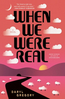 Cover Image for When We Were Real -- Daryl Gregory, Hardcover