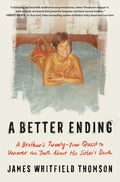 Cover Image for A Better Ending: A Brother's Twenty-Year Quest to Uncover the Truth about His Sister's Death -- James Whitfield Thomson, Hardcover