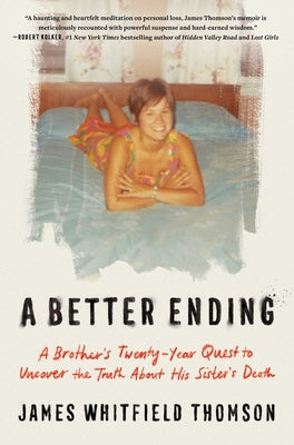 Cover Image for A Better Ending: A Brother's Twenty-Year Quest to Uncover the Truth about His Sister's Death -- James Whitfield Thomson, Hardcover