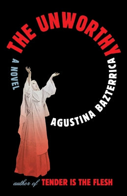 Cover Image for The Unworthy -- Agustina Bazterrica, Hardcover