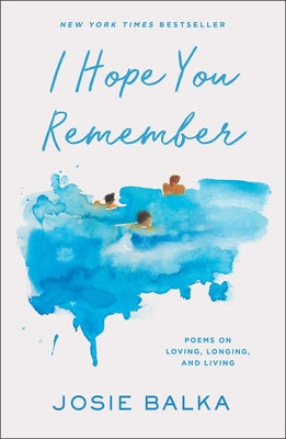 Cover Image for I Hope You Remember: Poems on Loving, Longing, and Living -- Josie Balka, Hardcover