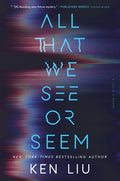 Cover Image for All That We See or Seem -- Ken Liu, Hardcover