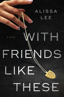 Cover Image for With Friends Like These -- Alissa Lee, Hardcover
