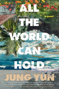 Cover Image for All the World Can Hold -- Jung Yun, Hardcover