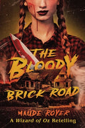 Cover Image for The Bloody Brick Road: A Wizard of Oz Retelling -- Maude Royer, Paperback