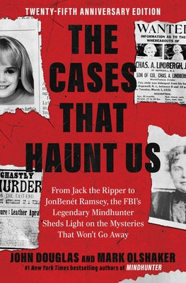 Cover Image for The Cases That Haunt Us: From Jack the Ripper to JonBenet Ramsey, the Fbi's Legendary Mindhunter Sheds Light on the Mysteries That Won't Go Away -- John E. Douglas, Paperback
