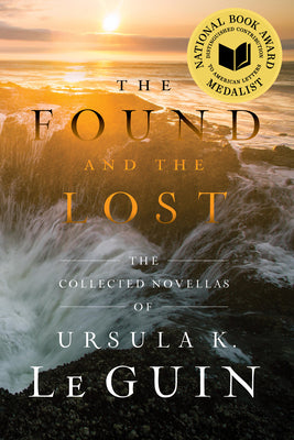 Cover Image for The Found and the Lost: The Collected Novellas of Ursula K. Le Guin -- Ursula K. Le Guin, Paperback