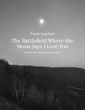 Cover Image for The Battlefield Where the Moon Says I Love You -- Frank Stanford, Hardcover