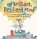 Cover Image for My Brilliant, Resilient Mind: How to Ditch Negative Thinking and Handle Hard Things Better -- Christina Furnival, Hardcover