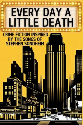 Cover Image for Every Day a Little Death: Crime Fiction Inspired by the Songs of Stephen Sondheim -- Josh Pachter, Paperback