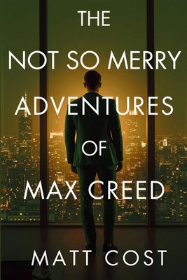 Cover Image for The Not So Merry Adventures of Max Creed: The Modern-Day Chronicles of Max Creed -- Matt Cost, Paperback
