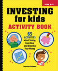 Cover Image for Investing for Kids Activity Book: 65 Activities about Saving, Investing, and Growing Your Money -- Justine Nelson, Paperback