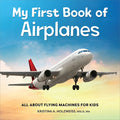 Cover Image for My First Book of Airplanes: All about Flying Machines for Kids -- Kristina A. Holzweiss, Paperback