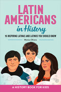 Cover Image for Latin Americans in History: 15 Inspiring Latinas and Latinos You Should Know -- Monica Olivera, Paperback