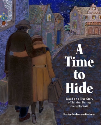 Cover Image for A Time to Hide: Based on a True Story of Survival During the Holocaust -- Marion Seidemann Fredman, Hardcover