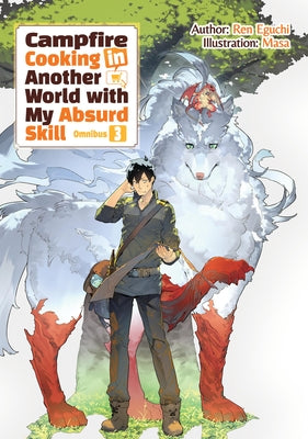 Cover Image for Campfire Cooking in Another World with My Absurd Skill: Omnibus 3 (Light Novel) -- Ren Eguchi, Paperback