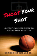 Cover Image for Shoot Your Shot: A Sport-Inspired Guide To Living Your Best Life -- Vernon Brundage, Paperback