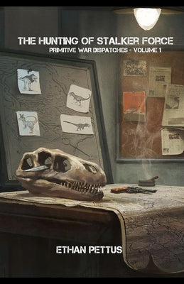 Cover Image for Primitive War Dispatches: The Hunting of Stalker Force -- Ethan Pettus, Paperback