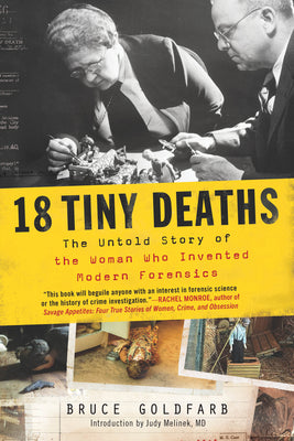 Cover Image for 18 Tiny Deaths: The Untold Story of the Woman Who Invented Modern Forensics -- Bruce Goldfarb, Paperback