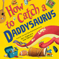 Cover Image for How to Catch a Daddysaurus -- Alice Walstead, Hardcover