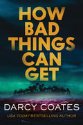 Cover Image for How Bad Things Can Get -- Darcy Coates, Paperback