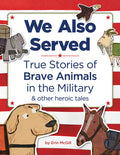 Cover Image for We Also Served: True Stories of Brave Animals in the Military and Other Heroic Tales -- Erin McGill, Hardcover