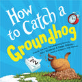 Cover Image for How to Catch a Groundhog -- Alice Walstead, Hardcover