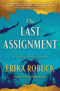 Cover Image for The Last Assignment: A Novel of Dickey Chapelle -- Erika Robuck, Paperback