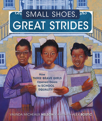 Cover Image for Small Shoes, Great Strides: How Three Brave Girls Opened Doors to School Equality -- Vaunda Micheaux Nelson, Hardcover