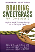 Cover Image for Braiding Sweetgrass for Young Adults: Indigenous Wisdom, Scientific Knowledge, and the Teachings of Plants -- Robin Wall Kimmerer, Paperback