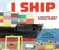 Cover Image for I Ship: A Container Ship's Colossal Journey -- Kelly Rice Schmitt, Hardcover