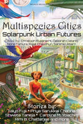 Cover Image for Multispecies Cities: Solarpunk Urban Futures -- Priya Sarukkai Chabria, Paperback