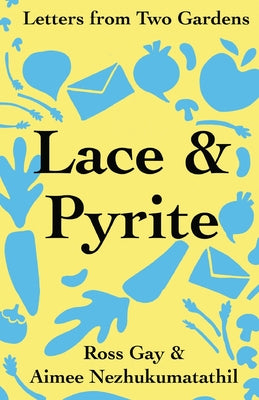 Cover Image for Lace & Pyrite: Letters from Two Gardens -- Ross Gay, Paperback