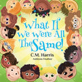 Cover Image for What If We Were All The Same!: A Kindhearted Story About Acceptance, Diversity, and Being Proud of Who You Are, Perfect for ages 4-8 -- C. M. Harris, Paperback