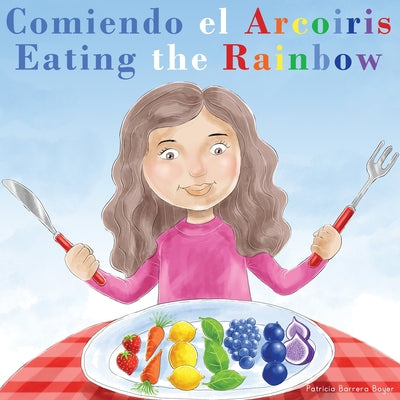 Cover Image for Comiendo el Arcoíris - Eating the Rainbow: A Bilingual Spanish English Book for Learning Food and Colors -- Patricia Barrera Boyer, Paperback