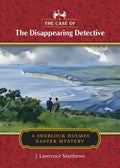 Cover Image for The Case of the Disappearing Detective: A Sherlock Holmes Easter Mystery -- J. Lawrence Matthews, Paperback