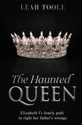 Cover Image for The Haunted Queen: Elizabeth I's lonely path to right her father's wrongs -- Leah Toole, Paperback