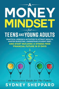 Cover Image for A Money Mindset for Teens and Young Adults: Practical Lessons and Activities to Attract Wealth, Master Budgeting, Understand Student Debt, and Start B -- Sydney Sheppard, Paperback