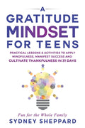 Cover Image for A Gratitude Mindset for Teens: Practical Lessons & Activities to Apply Mindfulness, Manifest Success, and Cultivate Thankfulness in 31 Days -- Sydney Sheppard, Paperback