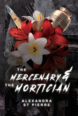 Cover Image for The Mercenary and the Mortician -- Alexandra St Pierre, Paperback