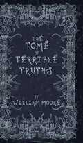 Cover Image for The Tome of Terrible Truths: A further sinister collection of forgotten nursery rhymes, superstitions, riddles, spells and more... -- William Moore, Hardcover