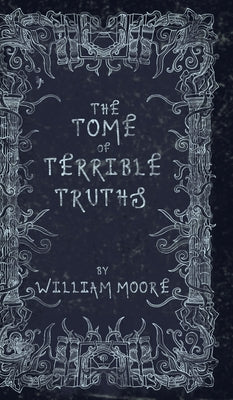 Cover Image for The Tome of Terrible Truths: A further sinister collection of forgotten nursery rhymes, superstitions, riddles, spells and more... -- William Moore, Hardcover