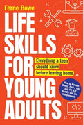 Cover Image for Life Skills for Young Adults: How to Manage Money, Find a Job, Stay Fit, Eat Healthy and Live Independently. Everything a Teen Should Know Before Leav -- Ferne Bowe, Paperback